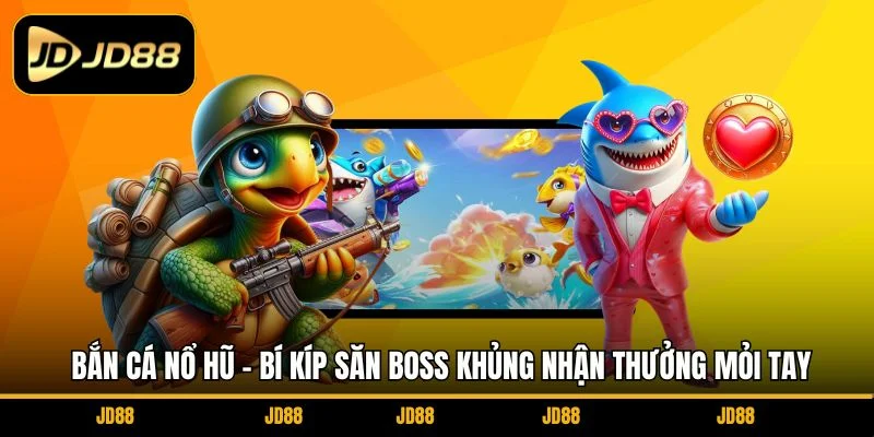ban-ca-no-hu-bi-kip-san-boss-khung-nhan-thuong-moi-tay