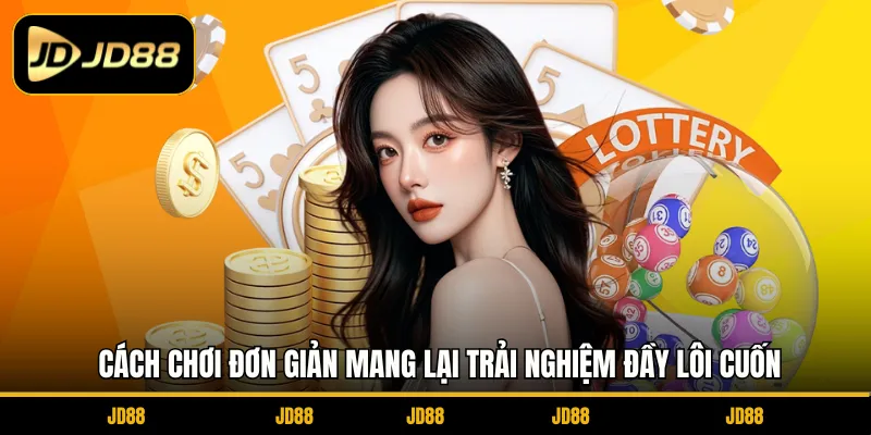 Cách chơi đơn giản mang lại trải nghiệm đầy lôi cuốn