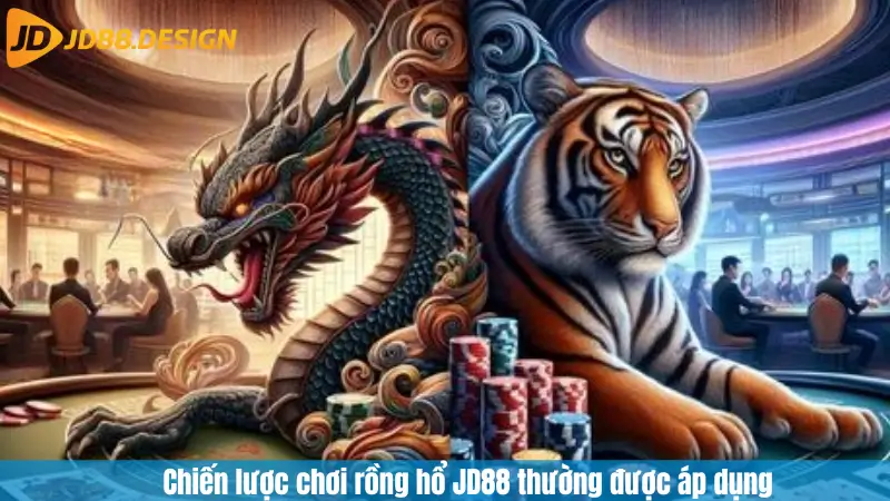Chiến lược chơi rồng hổ JD88 thường được áp dụng