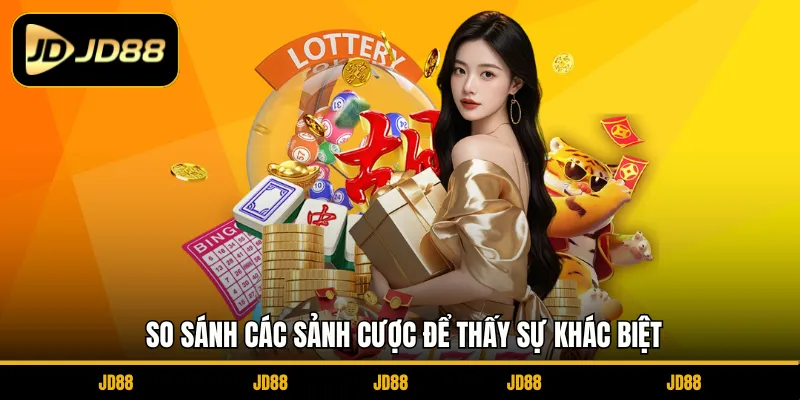 So sánh các sảnh cược để thấy sự khác biệt
