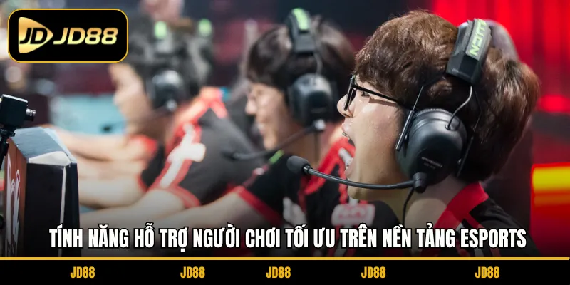Tính năng hỗ trợ người chơi tối ưu trên nền tảng esports