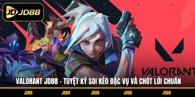 Valorant JD88 - Tuyệt Kỹ Soi Kèo Đặc Vụ Và Chốt Lời Chuẩn
